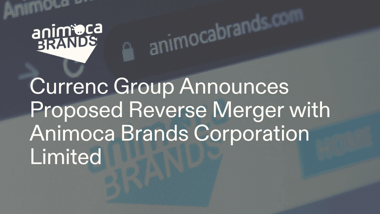Currenc Group Announces Proposed Reverse Merger with Animoca Brands Corporation Limited