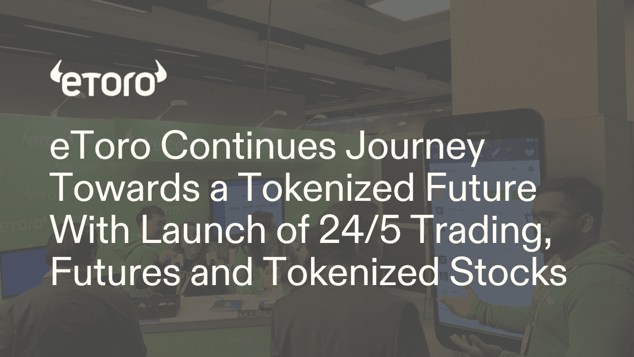 eToro Continues Journey Towards a Tokenized Future With Launch of 24/5 Trading, Futures and Tokenized Stocks